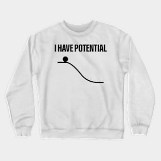 I Have Potential Energy Crewneck Sweatshirt